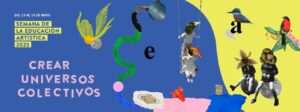 Semana de la Educación Artística “Creando Universos Colectivos”